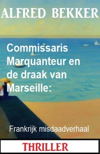 Commissaris Marquanteur en de draak van Marseille: Frankrijk misdaadverhaal - Alfred Bekker - ebook