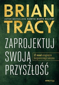 Zaprojektuj swoją przyszłość - Tracy Brian - książka