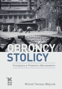 Obrońcy Stolicy. Energetycy w Powstaniu Warszawskim - Michał Tomasz Wójciuk - książka