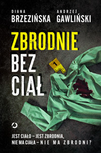 Zbrodnie bez ciał. Jest ciało - jest zbrodnia, nie ma ciała - nie ma zbrodni? - Diana Brzezińska - ebook