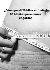 ¿Cómo perdí 20 kilos en 1 año? - Caitlyn D - ebook