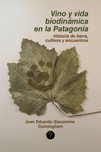Vino y vida biodinámica en la Patagonia - Juan Eduardo Giacomino Cunningham - ebook