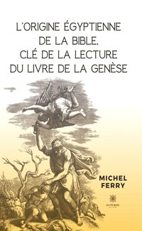 L’origine égyptienne de la Bible, clé de la lecture du livre de la Genèse - Michel Ferry - ebook