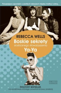 Boskie sekrety siostrzanego stowarzyszenia Ya-Ya - Rebecca Wells - ebook