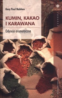 Kumin, kakao i karawana. Odyseja aromatyczna - Gary-Paul Nabhan - książka