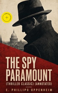 The Spy Paramount (Thriller Classic) (Annotated) - E. Phillips Oppenheim - ebook
