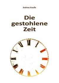 Die gestohlene Zeit - Andreas Krauße - ebook
