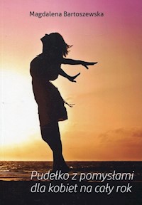 Pudełko z pomysłami dla kobiet na cały rok - Bartoszewska Magdalena - książka