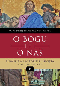 O BOGU I O NAS. Homilie na niedziele i święta. ROK LITURGICZNY B - o Andrzej Napiórkowski OSPPE - ebook