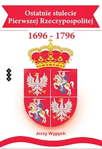 Ostatnie stulecie Pierwszej Rzeczypospolitej 1696-1796 - Wypych Jerzy - książka