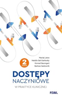 Dostępy naczyniowe w praktyce klinicznej - Bartosz Sadownik, Konrad Baumgart, Maciej Latos, Natalia Sak-Dankosky - książka