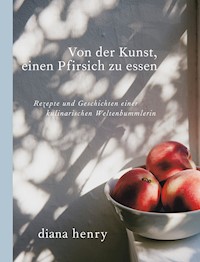 Von der Kunst einen Pfirsich zu essen - Diana Henry - ebook