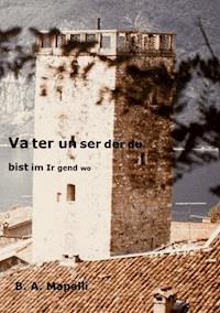 Vater unser, der du bist im Irgendwo - B. A. Mapelli - ebook