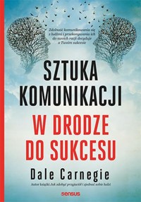 Sztuka komunikacji W drodze do sukcesu - Carnegie Dale - książka