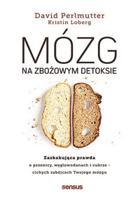 Mózg na zbożowym detoksie. Zaskakująca prawda o pszenicy, węglowodanach i cukrze - cichych zabójcach - Kristin Loberg, David Perlmutter MD - książka