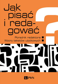 Jak pisać i redagować? Poradnik redaktora. Wzory tekstów użytkowych - Ewa Wolańska, Tomasz Piekot, Monika Zaśko-Zielińska, Anna Majewska-Tworek, Adam Wolański - książka