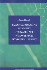 Zasoby zdrowotne młodzieży gimnazjalnej w kontekście ekosystemu szkoły - Anna Gaweł - książka