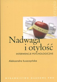 Nadwaga i otyłość Interwencje psychologiczne - Łuszczyńska Aleksandra - książka