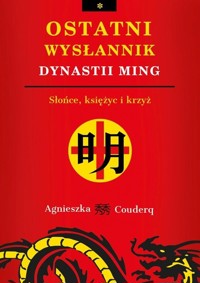 Ostatni wysłannik dynastii Ming. Słońce, księżyc i krzyż - Couderq Agnieszka - książka