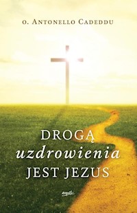 Drogą uzdrowienia jest Jezus - Antonello Cadeddu - książka