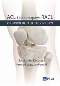 ACL i jednoetapowa RACL. Protokół rehabilitacyjny BK21 - Kacprzak Bartłomiej, Waszczykowski Konrad - książka