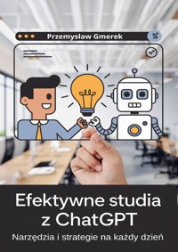 Efektywne studia z ChatGPT: Narzędzia i strategie na każdy dzień - Przemysław Gmerek - ebook