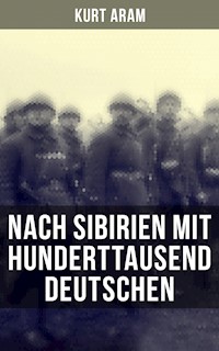 Nach Sibirien mit hunderttausend Deutschen - Kurt Aram - ebook