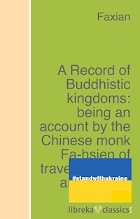 A Record of Buddhistic kingdoms: being an account by the Chinese monk Fa-hsien of travels in India and Ceylon (A.D. 399-414) in search of the Buddhist books of discipline - Faxian - ebook