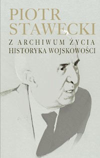 Piotr Stawecki Z archiwum życia historyka wojskowości - - książka