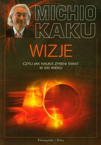 Wizje czyli jak nauka zmieni świat w XXI wieku - Michio Kaku - książka