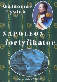 Napoleon fortyfikator - Waldemar Łysiak - książka
