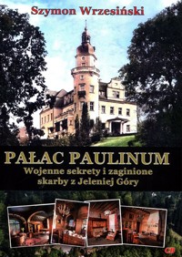 Pałac Paulinum Wojenne sekrety i zaginione skarby z Jeleniej Góry - Wrzesiński Szymon - książka