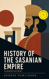 History of the Sasanian Empire (Annotated) - Rawlinson George - ebook