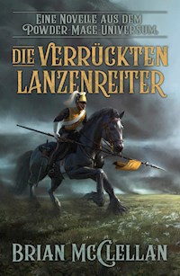 Eine Novelle aus dem Powder-Mage-Universum: Die verrückten Lanzenreiter - Brian McClellan - ebook