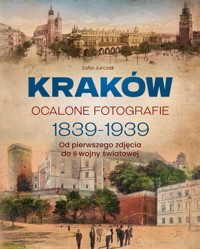 Kraków. Ocalone fotografie 1839-1939. Od pierwszego zdjęcia do II wojny światowej - Zofia Jurczak - książka