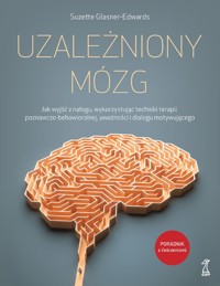 Uzależniony mózg. Jak wyjść z nałogu, wykorzystując techniki terapii poznawczo-behawioralnej, uważności i dialogu motywującego - Suzette Glasner-Edwards - ebook + książka