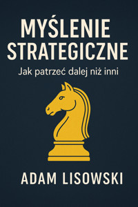 Myślenie strategiczne. Jak patrzeć dalej niż inni - Adam Lisowski - ebook