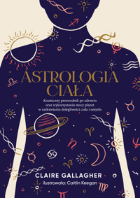 Astrologia ciała. Kosmiczny przewodnik po zdrowiu - Claire Gallagher - książka