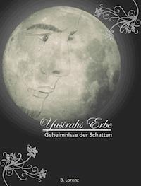 Yasirahs Erbe - Geheimnisse der Schatten - Bettina Lorenz - ebook