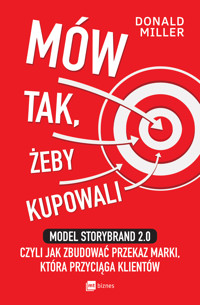 Mów tak, żeby kupowali. Model Storybrand 2.0, czyli jak zbudować przekaz marki, która przyciąga klientów - Donald Miller - ebook