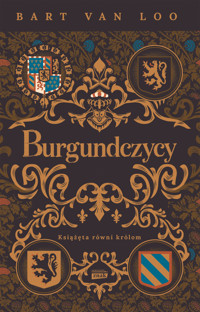 Burgundczycy. Książęta równi królom - Bart Van Loo - ebook