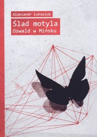 Ślad motyla. Oswald w Mińsku - Aleksandr Łukaszuk - książka