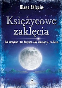 Księżycowe zaklęcia Jak korzystać z faz Księżyca, aby osiągnąć to, co chcesz - Ahlquist Diane - książka