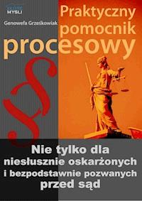 Praktyczny pomocnik procesowy. Nie tylko dla niesłusznie oskarżonych i bezpodstawnie pozwanych przez sąd - Genowefa Grześkowiak - ebook