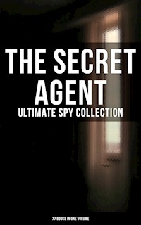 The Secret Agent: Ultimate Spy Collection (77 Books in One Volume) - E. Philips Oppenheim - ebook