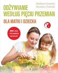Odżywianie według Pięciu Przemian dla matki i dziecka - Barbara Temelie, Beatrice Trebuth - ebook + książka