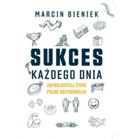 Sukces każdego dnia. Zaprojektuj życie pełne satysfakcji - Marcin Bieniek - książka