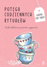 Potęga codziennych rytuałów. Jak celebrować proste czynności - Casper ter Kuile - ebook