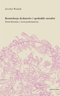 Konstelacja dyskursów i spektakle metafor. Teoria literatury a zwrot performatywny - Jarosław Woźniak - ebook + książka