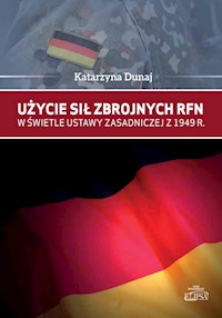 Użycie sił zbrojnych RFN w świetle Ustawy Zasadniczej z 1949 r. - Dunaj Katarzyna - książka